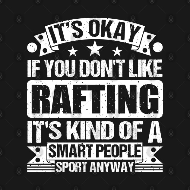 It's Okay If You Don't Like Rafting It's Kind Of A Smart People Sports Anyway Rafting Lover by Benzii-shop 