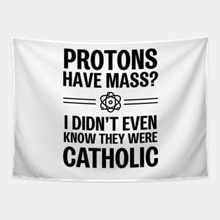 Protons Have Mass? I Didn't Even Know They Were Catholic Tapestry