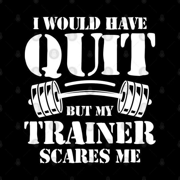 I Would Have Quit But My Trainer Scares Me by AngelBeez29