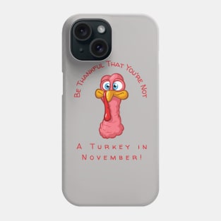 Be Thankful That You're Not A Turkey in November Phone Case