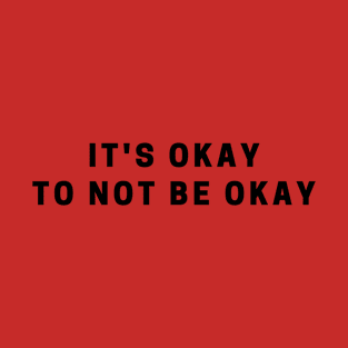 It's Okay To Not Be Okay T-Shirt