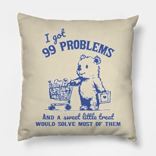 99 Problems And A Sweet Little Treat Would Solve Most Of Them Pillow