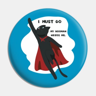 funny cat - I must go. My hooman needs me (blue) Pin