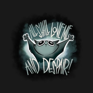 All Shall Love Me and DESPAIR! T-Shirt