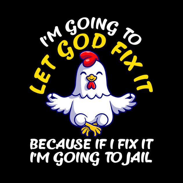 Let God Fix It Because If I Fix It I'm Going To Jail by artbooming