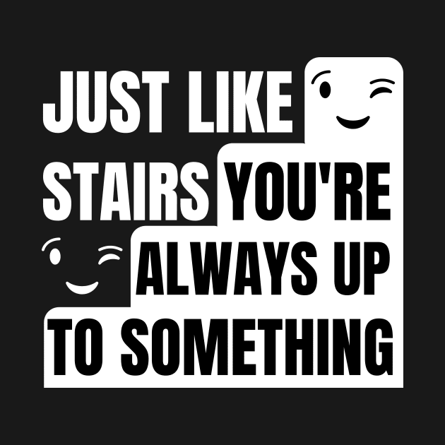 Just like stairs you're always up to something by Caregiverology