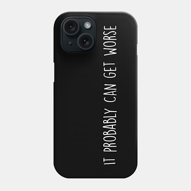 It Probably Can Get Worse in White Phone Case by Print Stop Studio