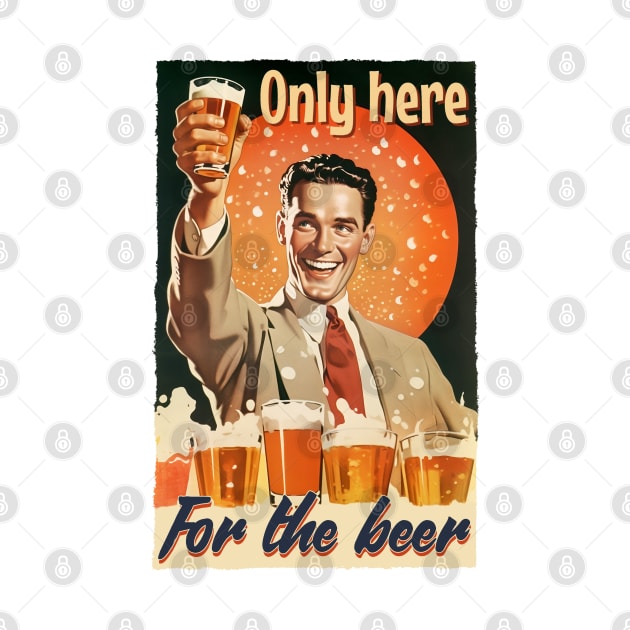 Only here for the beer. Vintage lager drinker retro style. by Dazed Pig