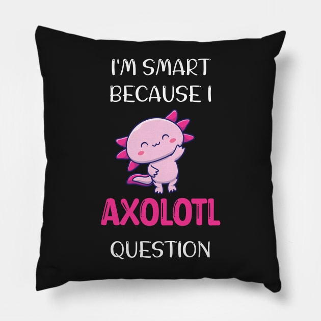 I'm Smart Because I Axolotl Questions - Cute Axolotl Pet Lovers Gift Pillow by WassilArt