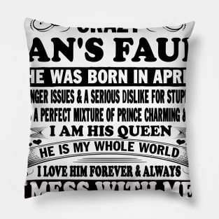 If I'm Spoiled It's My Freaking Crazy Man's Fault He Was Born In April I am His Queen He Is My Whole World I Love Him Forever & Always Pillow