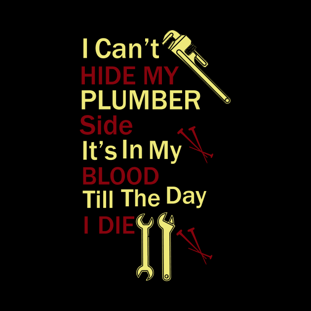 I Can't Hide My Plumber Side It's In My Blood Till The Day I Die. by Fitnessfreak