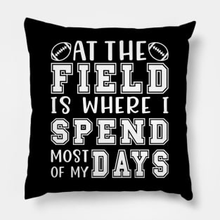 At The Field Is Where I Spend Most Of My Days Football Funny Pillow