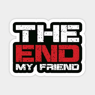 The End My Friend Magnet