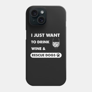 I just want to drink wine & rescue dogs Phone Case