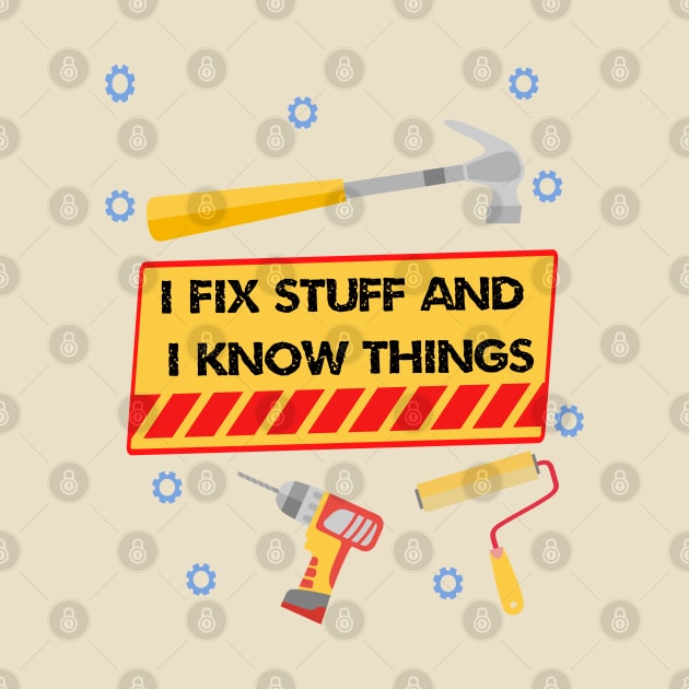 I Fix Stuff And I Know Things by ArtfulDesign