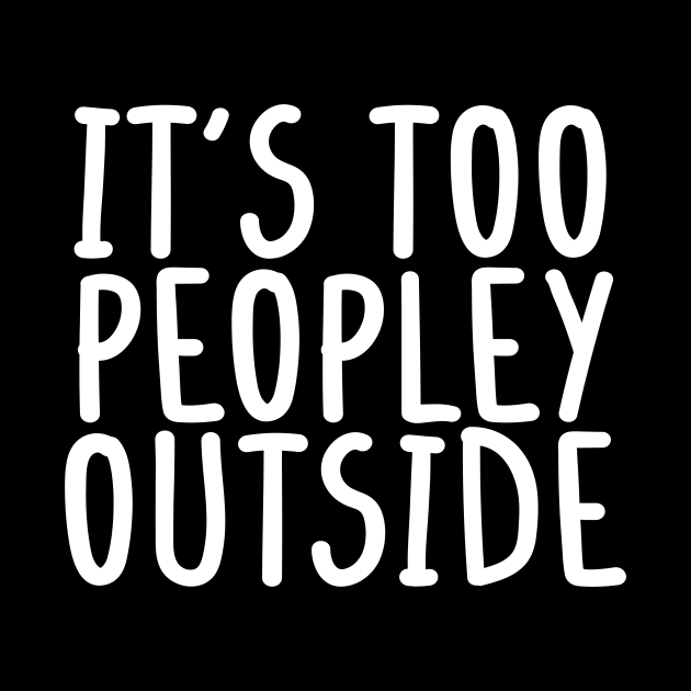 It's too peopley outside Shirt for Women Funny Introvert Tee Ew People shirt Homebody by Giftyshoop