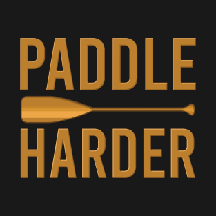 Paddle harder - Funny Watersports Paddling gift T-Shirt