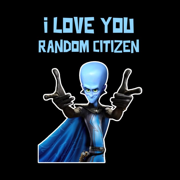 I Love You Random Citizen - MEGAMIND Funny Quotes by Tracy Daum