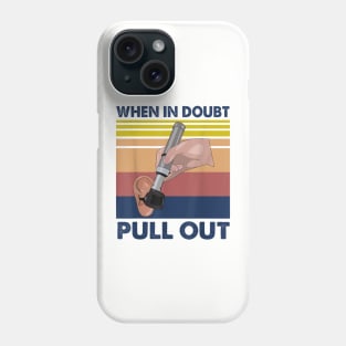 When In Doubt Pull Out Phone Case