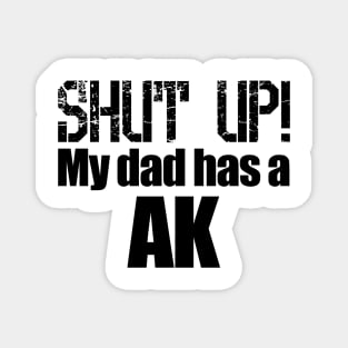 Shut up! My dad has a AK Magnet