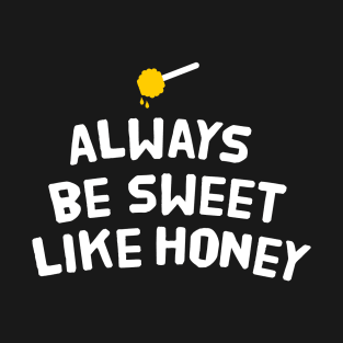 Always be sweet like honey T-Shirt