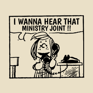 I Wanna Hear Ministry T-Shirt