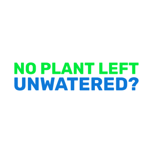 no plant left unwatered T-Shirt