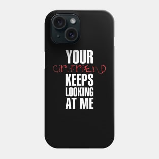 Your girlfriend keeps looking at me - A cheeky quote design to tease people around you! Available in T shirts, stickers, stationary and more! Phone Case