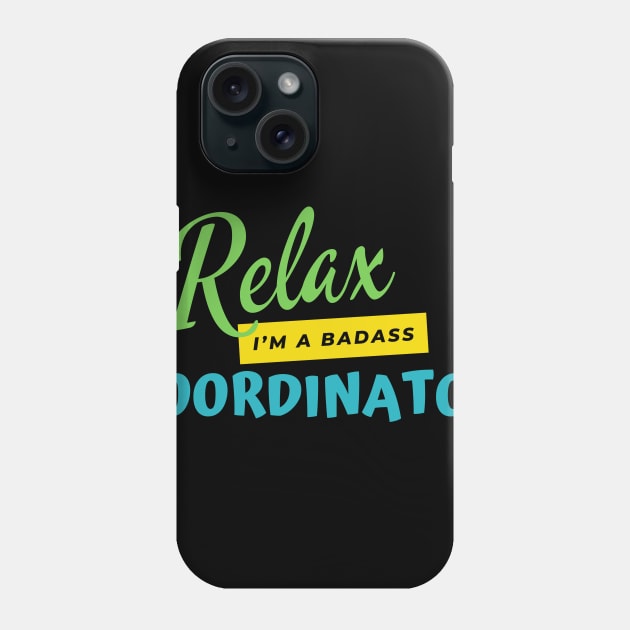 Coordinator Relax I'm A Badass Phone Case by nZDesign