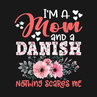 I'm Mom and Danish Nothing Scares Me Floral Denmark Mother Gift T-Shirt