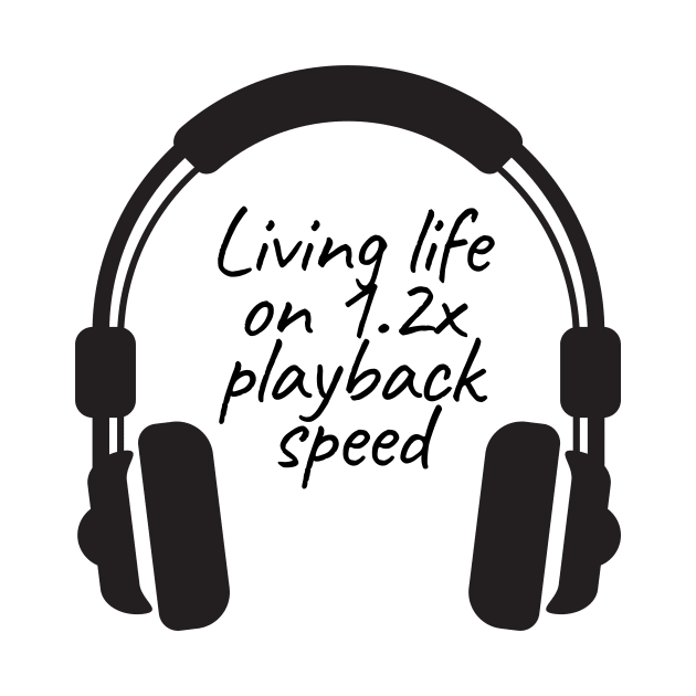 Living Life on 1.2x playback speed with Podcasts by RareLoot19