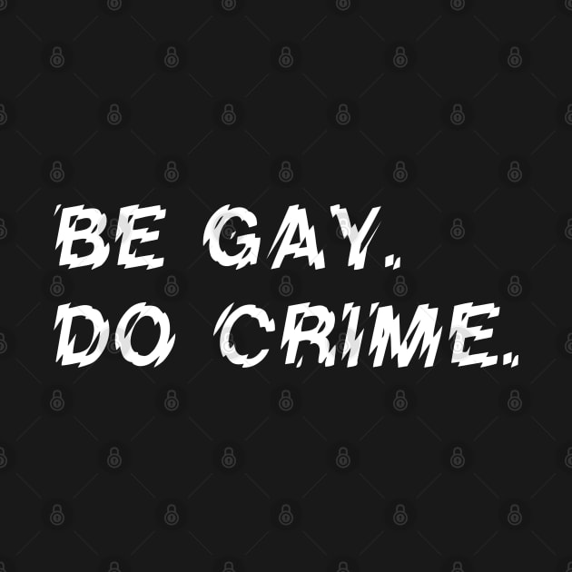 Be Gay Do Crime by sexpositive.memes
