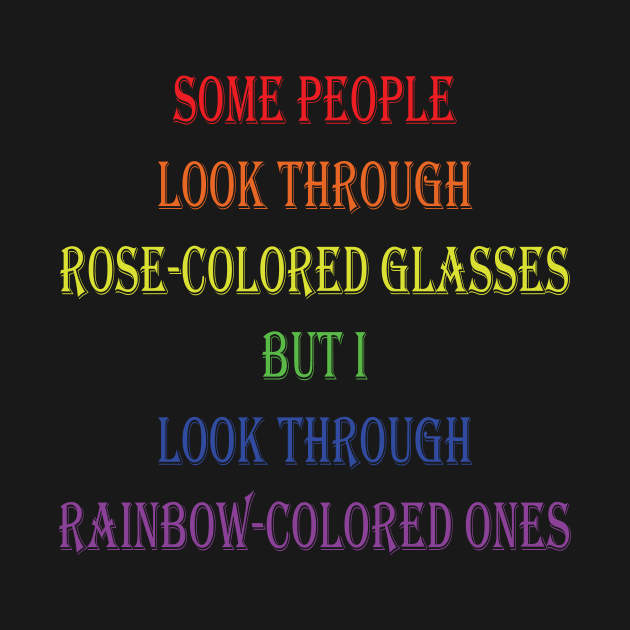 Some people look through rose-colored glasses but I look through rainbow-colored ones by KopuZZta 