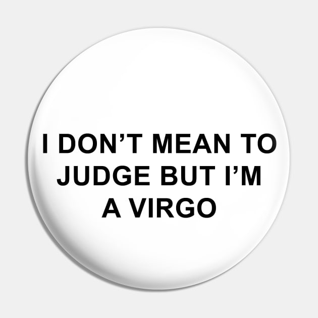 I Don't Mean to Judge But I'm a Virgo Pin by pizzamydarling