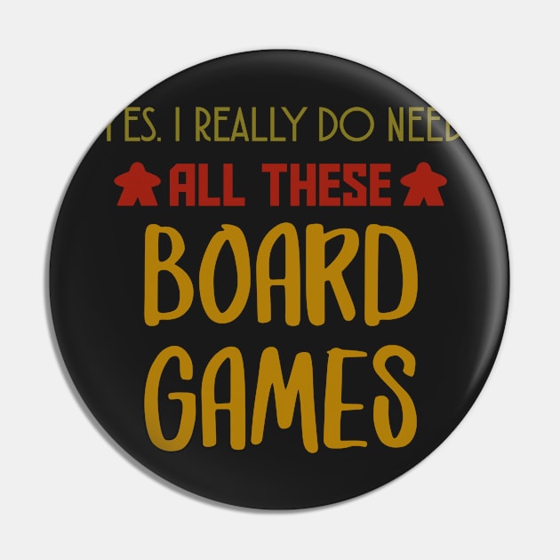 Yes. I Really Do Need All Those Board Games - Board Game Inspired Graphic - Tabletop Gaming  - BGG Pin by MeepleDesign