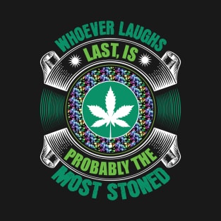 Whoever Laughs Last Is Probably The Most Stoned T-Shirt