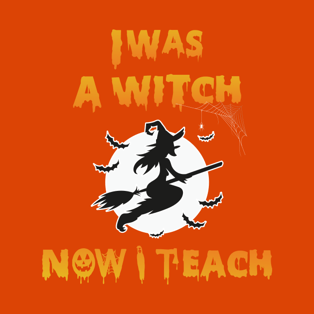 I was a witch Now I teach - halloween teacher gift by HichamBiza