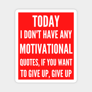 Today I Don't Have Any Motivational Quotes Magnet