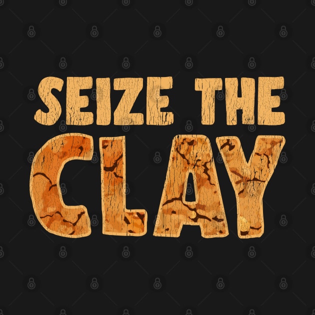 Seize The Clay Funny Art Design For Clay Crafter by SoCoolDesigns