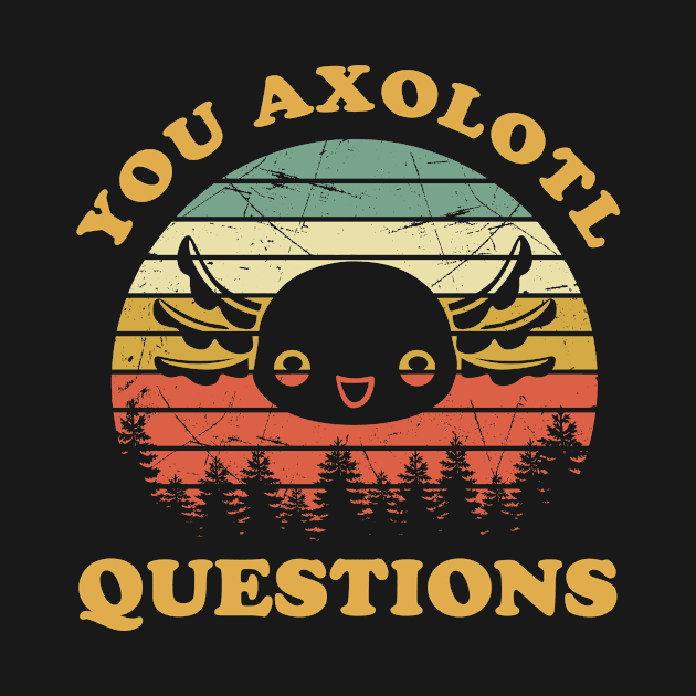 You Are Axolotl Questions Funny Axolotls by LolaGardner Designs