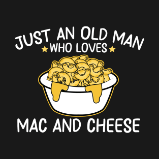 just an old man who loves mac and cheese T-Shirt