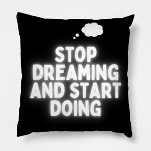 Stop Dreaming And start doing! Pillow