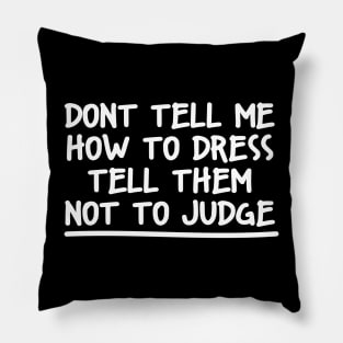 DONT TELL ME HOW TO DRESS TELL THEM NOT TO JUDGE Pillow