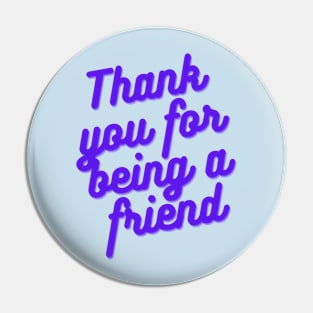 Thank You For Being A Friend Pin