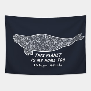 Beluga Whale - This Planet Is My Home Too - animal design Tapestry