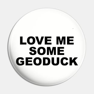 LOVE ME SOME GEODUCK Pin