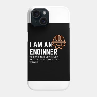 I am an engineer to save time let's just assume that I am never wrong Phone Case