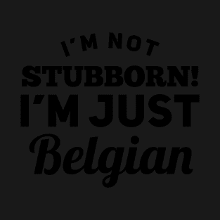 I_m Not Stubborn I_m Just Belgian T shirt T-Shirt