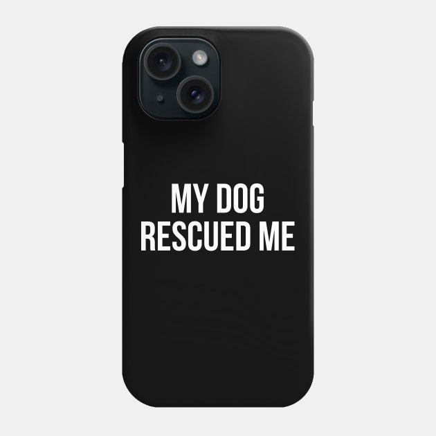 My Dog Rescued Me Phone Case by evokearo