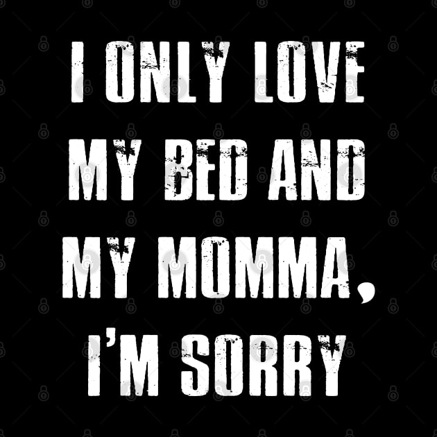 I Only Love My Bed And My Momma T-shirt Mother Funny Gift by designready4you